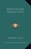 Wolf Ear the Indian (1915) di Edward S. Ellis edito da Kessinger Publishing