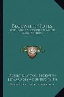 Beckwith Notes: With Some Account of Allied Families (1899) di Albert Clayton Beckwith, Edward Seymour Beckwith edito da Kessinger Publishing
