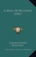 A Man of Millions (1901) di Samuel Robert Keightley edito da Kessinger Publishing