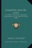 Charters and By-Laws: Of Forty-Two Life Insurance Companies in the United States (1905) di Allen J. Flitcraft edito da Kessinger Publishing