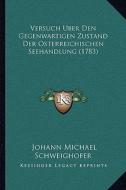 Versuch Uber Den Gegenwartigen Zustand Der Osterreichischen Seehandlung (1783) di Johann Michael Schweighofer edito da Kessinger Publishing