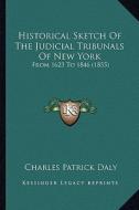 Historical Sketch of the Judicial Tribunals of New York: From 1623 to 1846 (1855) di Charles Patrick Daly edito da Kessinger Publishing