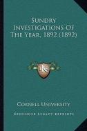 Sundry Investigations of the Year, 1892 (1892) di Cornell University edito da Kessinger Publishing