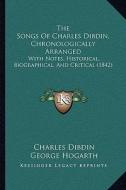 The Songs of Charles Dibdin, Chronologically Arranged: With Notes, Historical, Biographical, and Critical (1842) di Charles Dibdin, George Hogarth edito da Kessinger Publishing