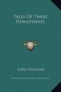 Tales of Three Hemispheres di Edward John Moreton Dunsany edito da Kessinger Publishing