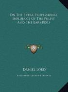 On the Extra-Professional Influence of the Pulpit and the Bar (1851) di Daniel Lord edito da Kessinger Publishing