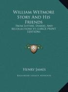 William Wetmore Story and His Friends: From Letters, Diaries, and Recollections V1 (Large Print Edition) di Henry James edito da Kessinger Publishing