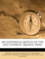 An Historical Sketch Of The Old Church, di Frederic Augustus Whitney edito da Nabu Press