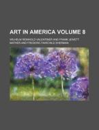 Art in America Volume 8 di Wilhelm Reinhold Valentiner edito da Rarebooksclub.com