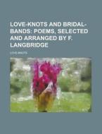 Love-Knots and Bridal-Bands di Love-Knots edito da Rarebooksclub.com