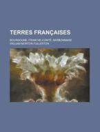Terres Francaises; Bourgogne, Franche-Comte, Narbonnaise di William Morton Fullerton edito da Rarebooksclub.com