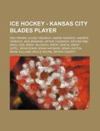 Ice Hockey - Kansas City Blades Player: Eric Perrin, Alexei Yegorov, Andrei Nazarov, Andrew Ference, Aris Brimanis, Artem Chubarov, Arturs Irbe, Brad di Source Wikia edito da Books LLC, Wiki Series