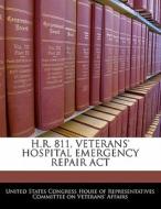 H.r. 811, Veterans\' Hospital Emergency Repair Act edito da Bibliogov