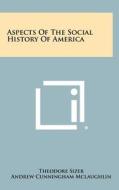 Aspects of the Social History of America di Theodore Sizer, Andrew Cunningham McLaughlin, Dixon Ryan Fox edito da Literary Licensing, LLC