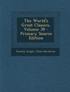 World's Great Classics, Volume 39 di Timothy Dwight, Julian Hawthorne edito da Nabu Press