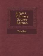 Elegies - Primary Source Edition di Tibullus edito da Nabu Press