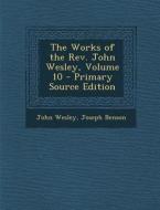 The Works of the REV. John Wesley, Volume 10 di John Wesley, Joseph Benson edito da Nabu Press