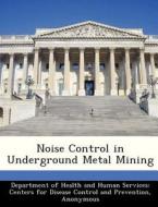 Noise Control In Underground Metal Mining edito da Bibliogov