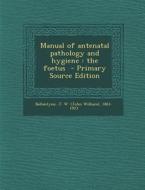 Manual of Antenatal Pathology and Hygiene: The Foetus edito da Nabu Press