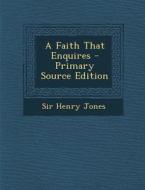 A Faith That Enquires di Henry Jones, Sir Henry Jones edito da Nabu Press