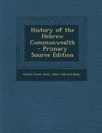 History of the Hebrew Commonwealth di Charles Foster Kent, Albert Edward Bailey edito da Nabu Press