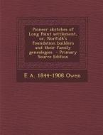 Pioneer Sketches of Long Point Settlement, Or, Norfolk's Foundation Builders and Their Family Genealogies - Primary Source Edition di E. a. 1844-1908 Owen edito da Nabu Press