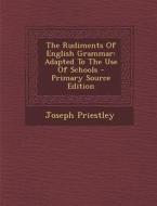 The Rudiments of English Grammar: Adapted to the Use of Schools di Joseph Priestley edito da Nabu Press