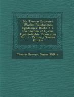 Sir Thomas Browne's Works: Pseudodoxia Epidemica, Books 4-7. the Garden of Cyrus. Hydriotaphia. Brampton Urns di Thomas Browne, Simon Wilkin edito da Nabu Press