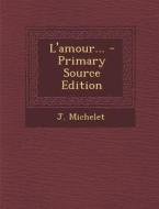 L'Amour... - Primary Source Edition di J. Michelet edito da Nabu Press