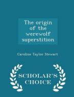 The Origin Of The Werewolf Superstition - Scholar's Choice Edition di Caroline Taylor Stewart edito da Scholar's Choice
