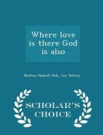 Where Love Is, There God Is Also - Scholar's Choice Edition di Nathan Haskell Dole, Count Leo Nikolayevich Tolstoy edito da Scholar's Choice