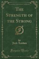 The Strength Of The Strong (classic Reprint) di Jack London edito da Forgotten Books