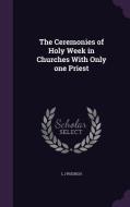 The Ceremonies Of Holy Week In Churches With Only One Priest di L J Rudisch edito da Palala Press