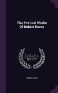 The Poetical Works Of Robert Burns di Robert Burns edito da Palala Press