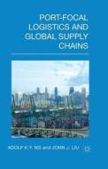 Port-Focal Logistics and Global Supply Chains di John Liu, A. Ng edito da Palgrave Macmillan UK