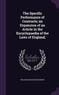 The Specific Performance Of Contracts; An Expansion Of An Article In The Encyclopaedia Of The Laws Of England; di William Donaldson Rawlins edito da Palala Press
