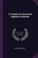 A Treatise on the Greek Expletive Particles di Edward Stephens edito da CHIZINE PUBN