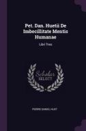 Pet. Dan. Huetii de Imbecillitate Mentis Humanae: Libri Tres di Pierre Daniel Huet edito da CHIZINE PUBN