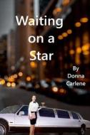 Waiting On a Star di Donna Carlene edito da Lulu.com