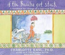 If the Buddha Got Stuck: A Handbook for Change on a Spiritual Path di Charlotte Kasl edito da Tantor Media Inc