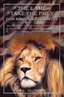 The Lame Take the Prey for King and Country: Moving from the Crippling Experiences of Our Lives in a Torn Nation Under G di M. L. Ulinger edito da ELM HILL BOOKS