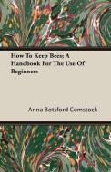 How To Keep Bees; A Handbook For The Use Of Beginners di Anna Botsford Comstock edito da Crawford Press