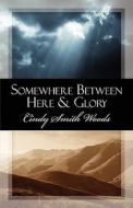 Somewhere Between Here & Glory di Cindy Smith Woods edito da America Star Books