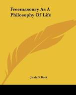 Freemasonry As A Philosophy Of Life di Jirah D. Buck edito da Kessinger Publishing, Llc