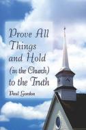Prove All Things And Hold (in The Church) To The Truth di Paul Gordon edito da America Star Books