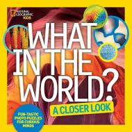 What in the World: A Closer Look: Fun-Tastic Photo Puzzles for Curious Minds di National Geographic Kids edito da NATL GEOGRAPHIC SOC