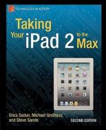 Taking Your iPad 2 to the Max di Erica Sadun, Michael Grothaus, Steve Sande edito da SPRINGER A PR TRADE