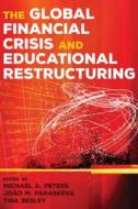 The Global Financial Crisis and Educational Restructuring di Michael A. Peters edito da Lang, Peter