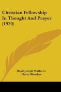 Christian Fellowship in Thought and Prayer (1920) di Basil Joseph Mathews, Harry Bisseker edito da Kessinger Publishing