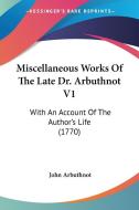 Miscellaneous Works Of The Late Dr. Arbuthnot V1 di John Arbuthnot edito da Kessinger Publishing Co